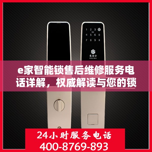 e家智能锁售后维修服务电话详解，权威解读与您的锁事无忧