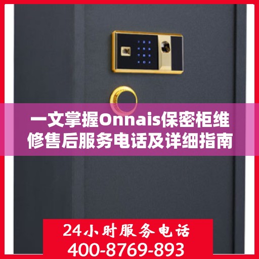 一文掌握Onnais保密柜维修售后服务电话及详细指南