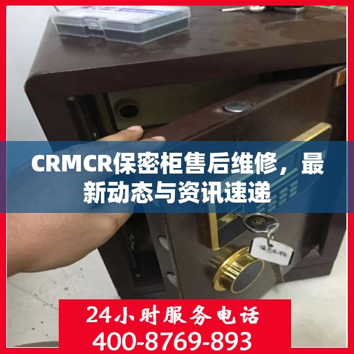 CRMCR保密柜售后维修，最新动态与资讯速递