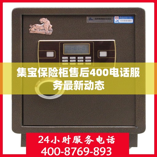 集宝保险柜售后400电话服务最新动态