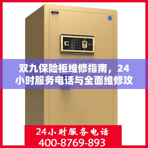 双九保险柜维修指南，24小时服务电话与全面维修攻略