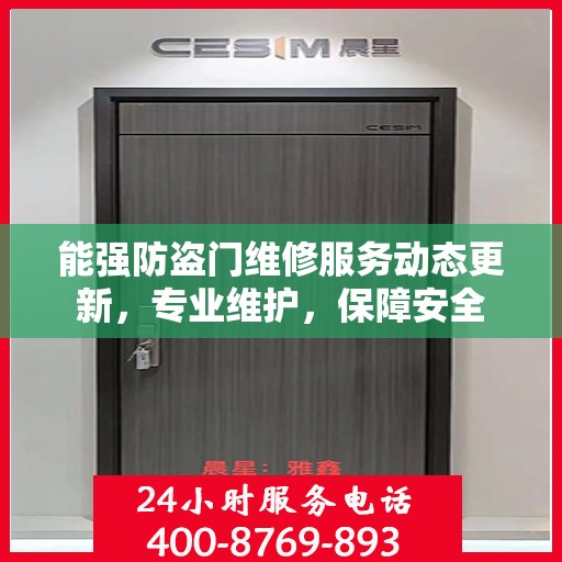 能强防盗门维修服务动态更新，专业维护，保障安全