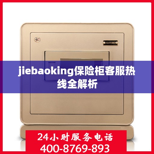 jiebaoking保险柜客服热线全解析