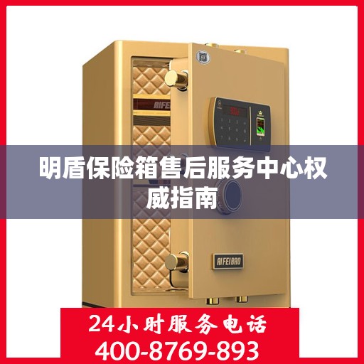 明盾保险箱售后服务中心权威指南