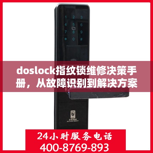 doslock指纹锁维修决策手册，从故障识别到解决方案的全面指南