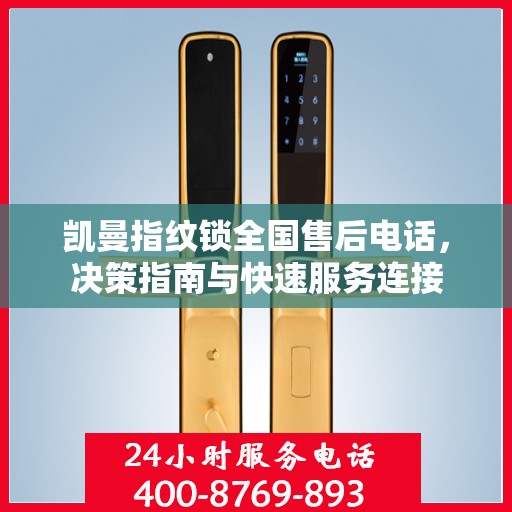 凯曼指纹锁全国售后电话，决策指南与快速服务连接