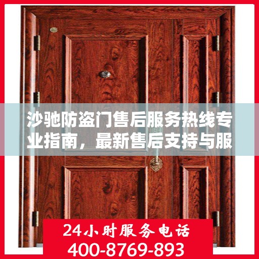 沙驰防盗门售后服务热线专业指南，最新售后支持与服务攻略