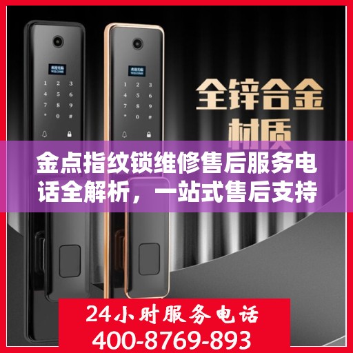 金点指纹锁维修售后服务电话全解析，一站式售后支持，让您无忧使用！