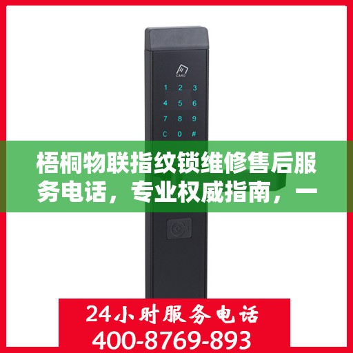梧桐物联指纹锁维修售后服务电话，专业权威指南，一站式解决您的维修需求