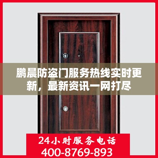鹏晨防盗门服务热线实时更新，最新资讯一网打尽
