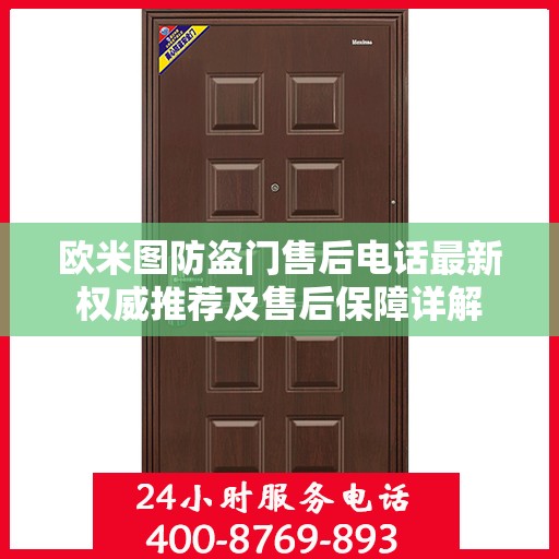 欧米图防盗门售后电话最新权威推荐及售后保障详解