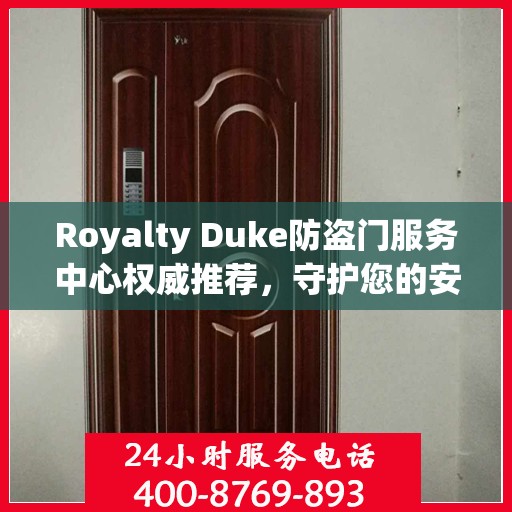 Royalty Duke防盗门服务中心权威推荐，守护您的安全之门