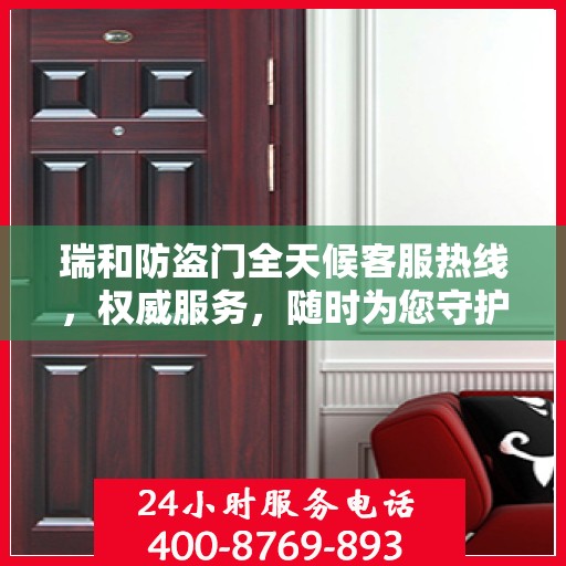 瑞和防盗门全天候客服热线，权威服务，随时为您守护安全之门