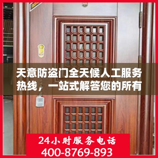 天意防盗门全天候人工服务热线，一站式解答您的所有疑问