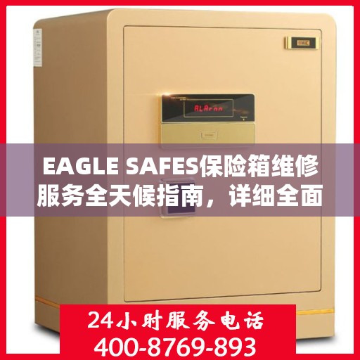 EAGLE SAFES保险箱维修服务全天候指南，详细全面解析与攻略