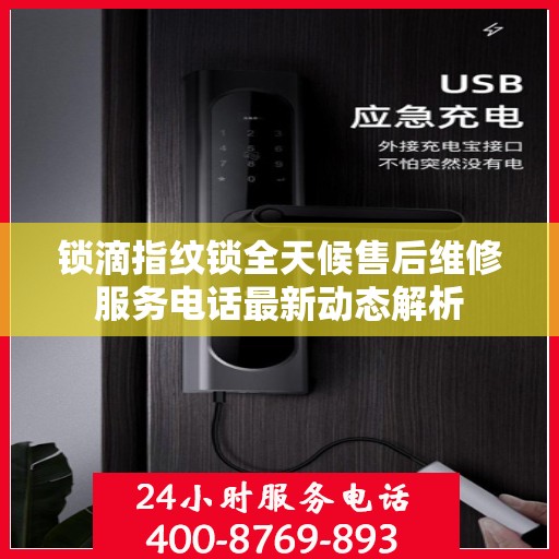 锁滴指纹锁全天候售后维修服务电话最新动态解析