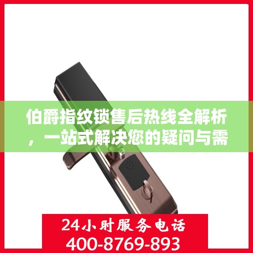 伯爵指纹锁售后热线全解析，一站式解决您的疑问与需求