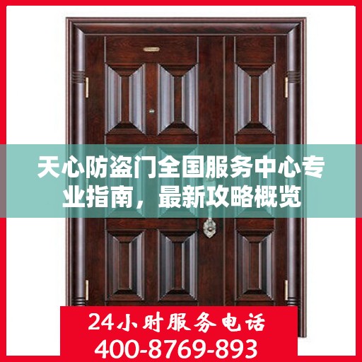 天心防盗门全国服务中心专业指南，最新攻略概览