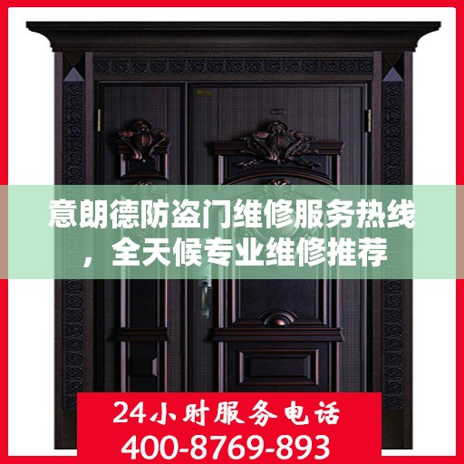 意朗德防盗门维修服务热线，全天候专业维修推荐