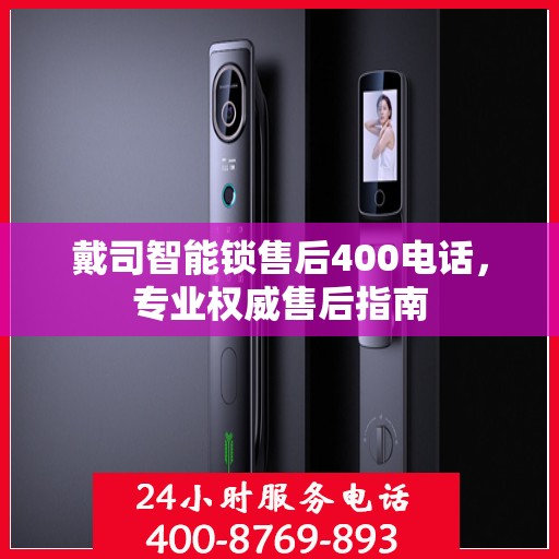 戴司智能锁售后400电话，专业权威售后指南