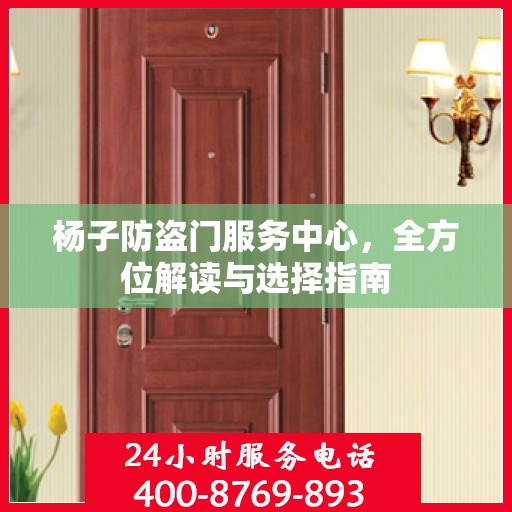 杨子防盗门服务中心，全方位解读与选择指南