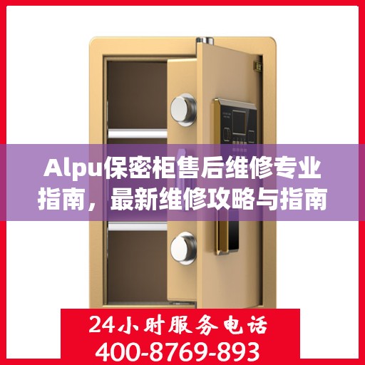 Alpu保密柜售后维修专业指南，最新维修攻略与指南