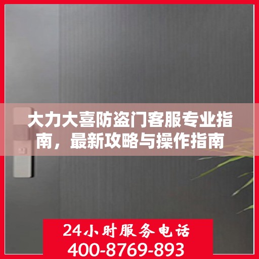 大力大喜防盗门客服专业指南，最新攻略与操作指南