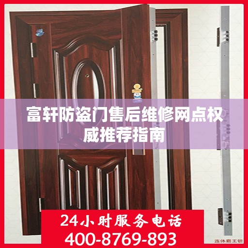 富轩防盗门售后维修网点权威推荐指南