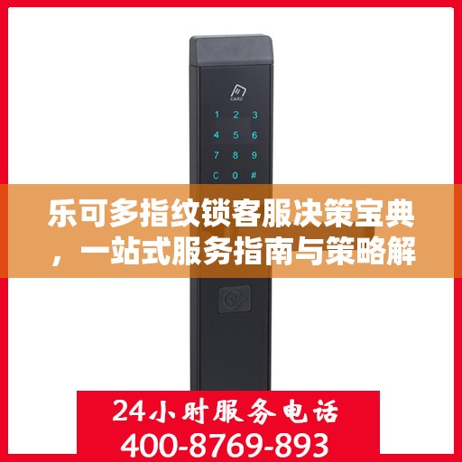 乐可多指纹锁客服决策宝典，一站式服务指南与策略解析