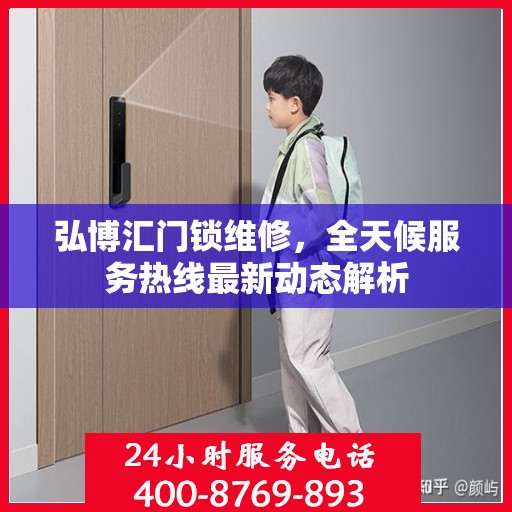 弘博汇门锁维修，全天候服务热线最新动态解析