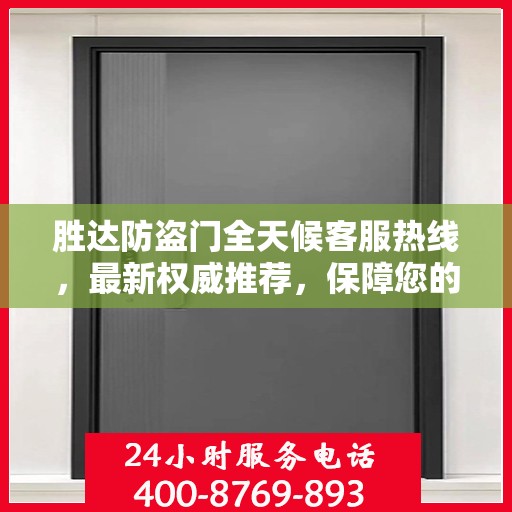 胜达防盗门全天候客服热线，最新权威推荐，保障您的安全需求