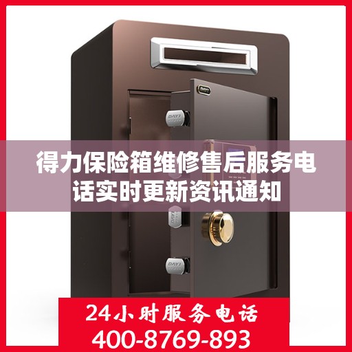 得力保险箱维修售后服务电话实时更新资讯通知