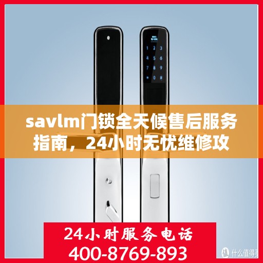 savlm门锁全天候售后服务指南，24小时无忧维修攻略