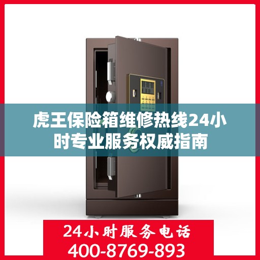 虎王保险箱维修热线24小时专业服务权威指南