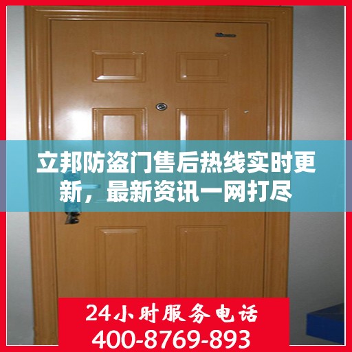 立邦防盗门售后热线实时更新，最新资讯一网打尽