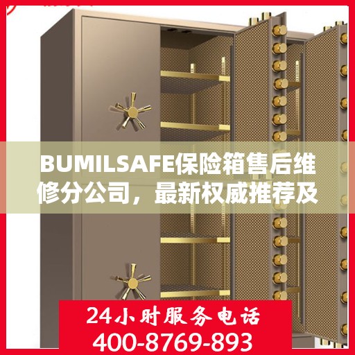 BUMILSAFE保险箱售后维修分公司，最新权威推荐及售后保障解析