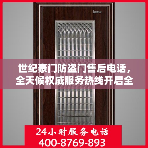 世纪豪门防盗门售后电话，全天候权威服务热线开启全天候服务支持