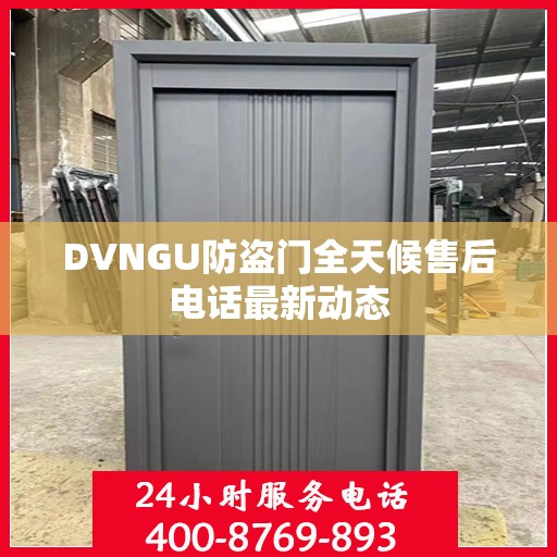 DVNGU防盗门全天候售后电话最新动态