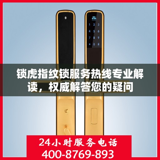 锁虎指纹锁服务热线专业解读，权威解答您的疑问