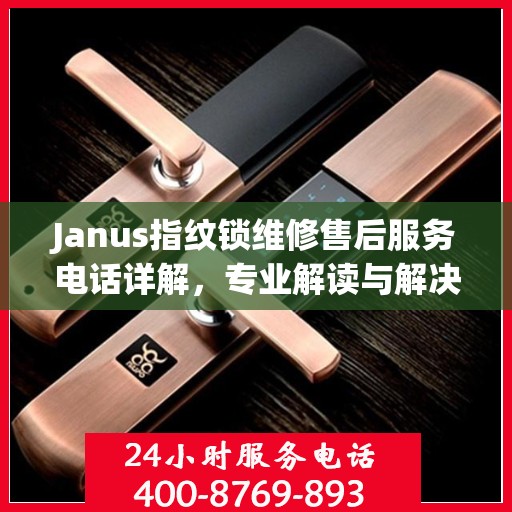 Janus指纹锁维修售后服务电话详解，专业解读与解决方案