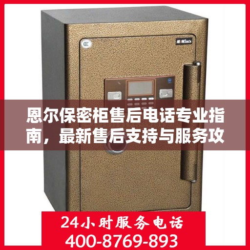 恩尔保密柜售后电话专业指南，最新售后支持与服务攻略