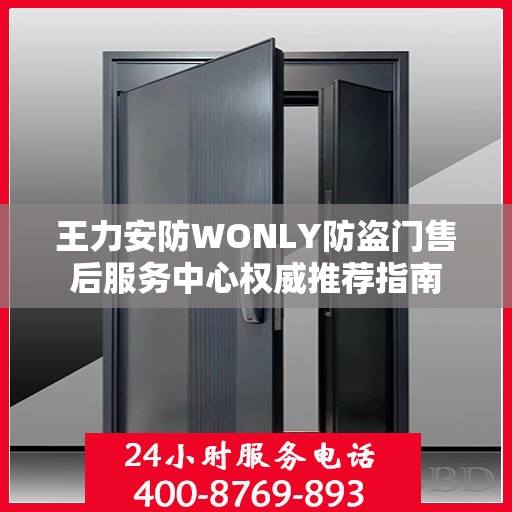 王力安防WONLY防盗门售后服务中心权威推荐指南
