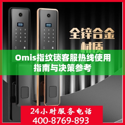 Omis指纹锁客服热线使用指南与决策参考