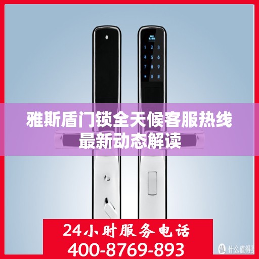 雅斯盾门锁全天候客服热线最新动态解读