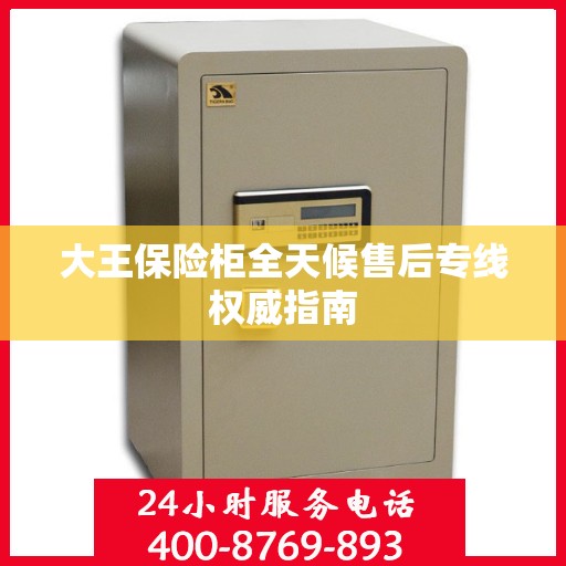 大王保险柜全天候售后专线权威指南