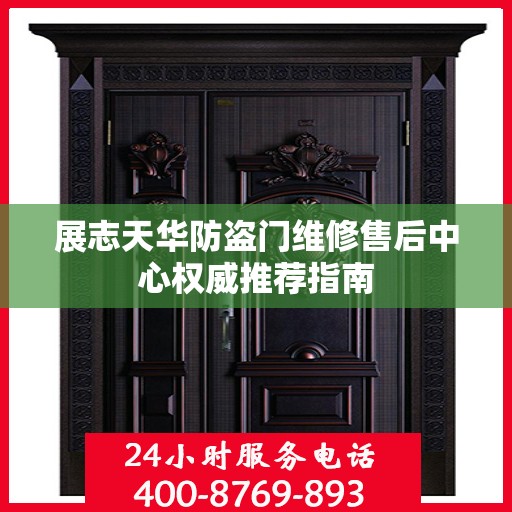 展志天华防盗门维修售后中心权威推荐指南