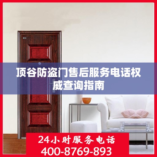 顶谷防盗门售后服务电话权威查询指南