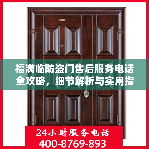 福满临防盗门售后服务电话全攻略，细节解析与实用指南