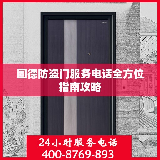 固德防盗门服务电话全方位指南攻略