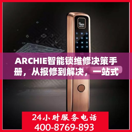 ARCHIE智能锁维修决策手册，从报修到解决，一站式指南